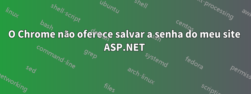 O Chrome não oferece salvar a senha do meu site ASP.NET