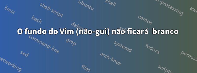 O fundo do Vim (não-gui) não ficará branco