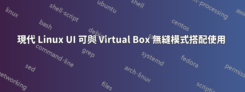 現代 Linux UI 可與 Virtual Box 無縫模式搭配使用