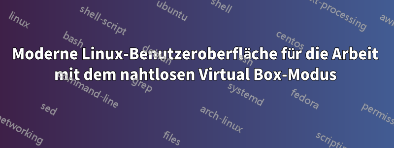 Moderne Linux-Benutzeroberfläche für die Arbeit mit dem nahtlosen Virtual Box-Modus