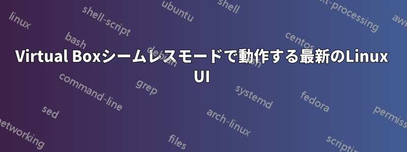 Virtual Boxシームレスモードで動作する最新のLinux UI