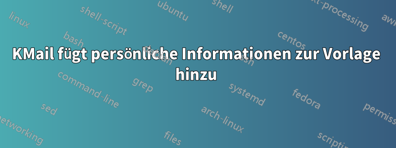 KMail fügt persönliche Informationen zur Vorlage hinzu