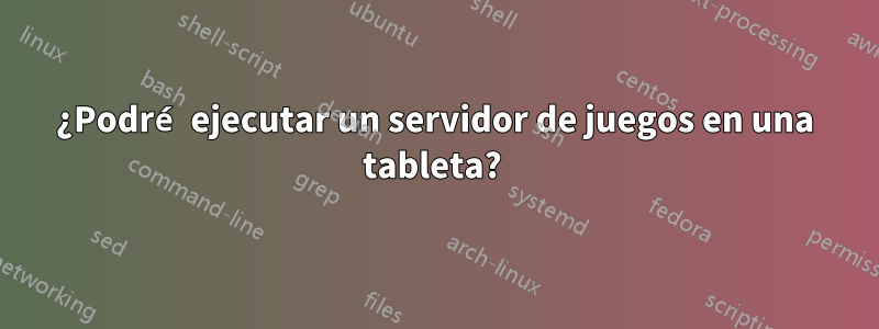 ¿Podré ejecutar un servidor de juegos en una tableta? 