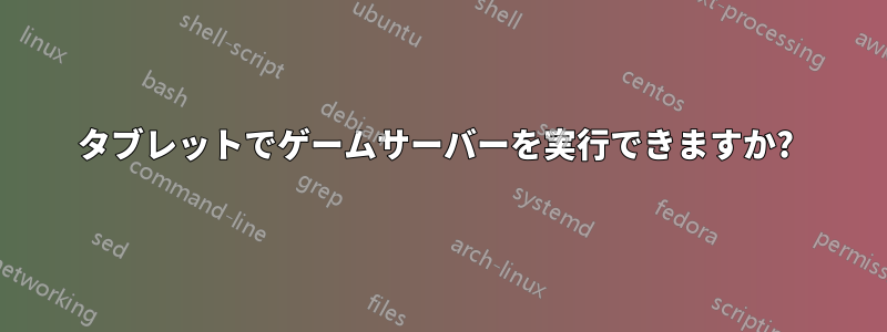 タブレットでゲームサーバーを実行できますか? 