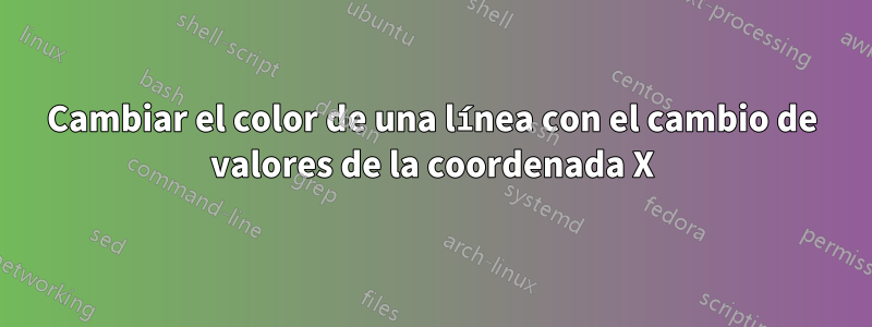 Cambiar el color de una línea con el cambio de valores de la coordenada X