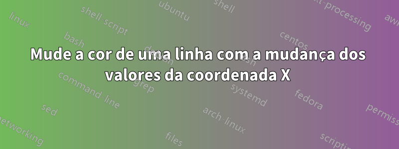 Mude a cor de uma linha com a mudança dos valores da coordenada X