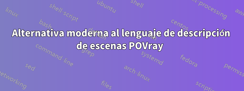 Alternativa moderna al lenguaje de descripción de escenas POVray 