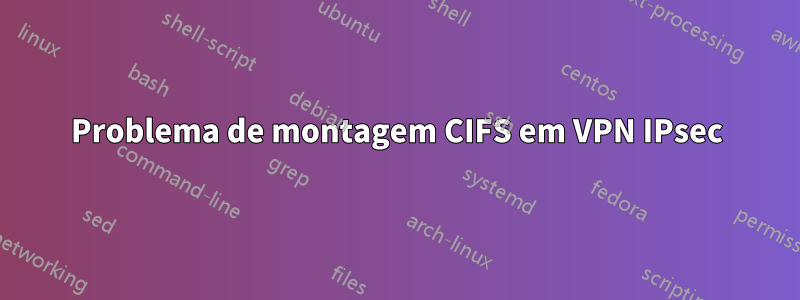 Problema de montagem CIFS em VPN IPsec