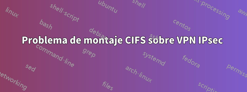 Problema de montaje CIFS sobre VPN IPsec