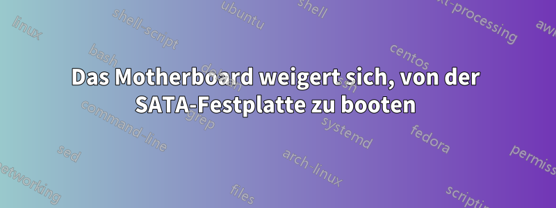 Das Motherboard weigert sich, von der SATA-Festplatte zu booten