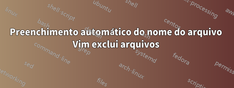 Preenchimento automático do nome do arquivo Vim exclui arquivos