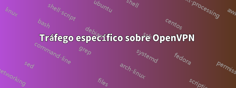 Tráfego específico sobre OpenVPN