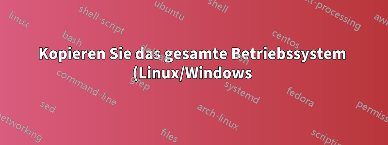Kopieren Sie das gesamte Betriebssystem (Linux/Windows) auf eine neue Festplatte
