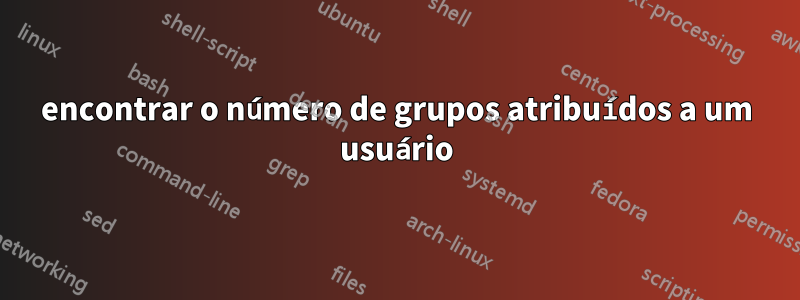 encontrar o número de grupos atribuídos a um usuário