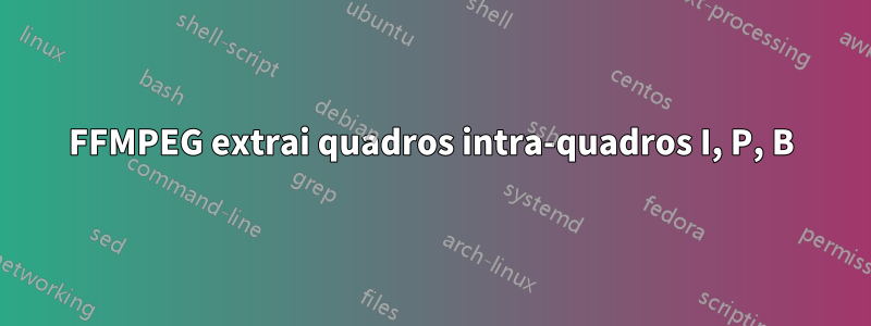 FFMPEG extrai quadros intra-quadros I, P, B