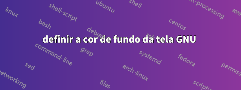 definir a cor de fundo da tela GNU