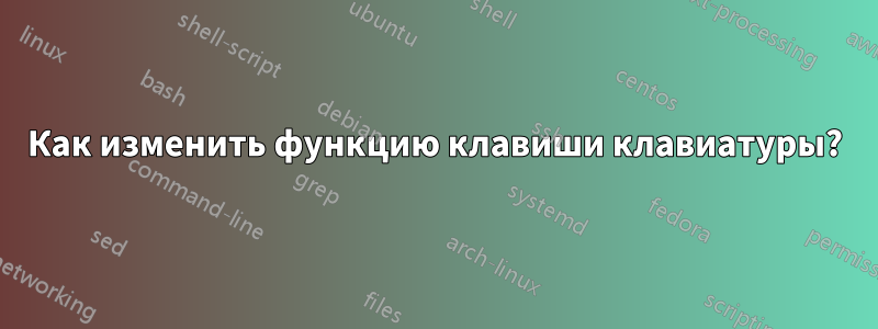 Как изменить функцию клавиши клавиатуры?