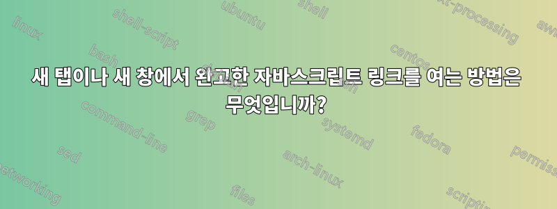 새 탭이나 새 창에서 완고한 자바스크립트 링크를 여는 방법은 무엇입니까?