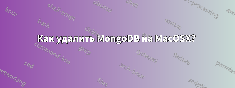 Как удалить MongoDB на MacOSX?