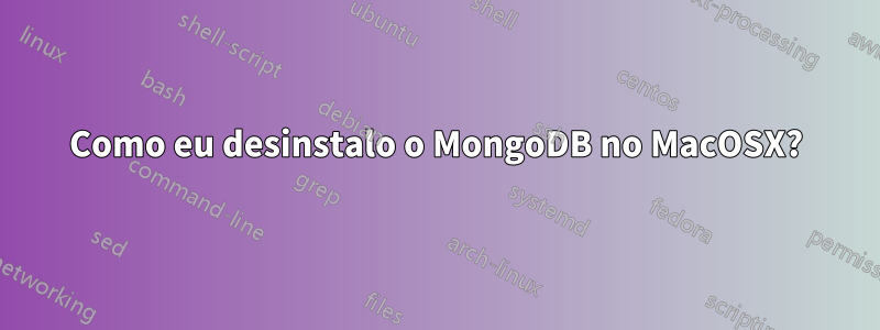 Como eu desinstalo o MongoDB no MacOSX?