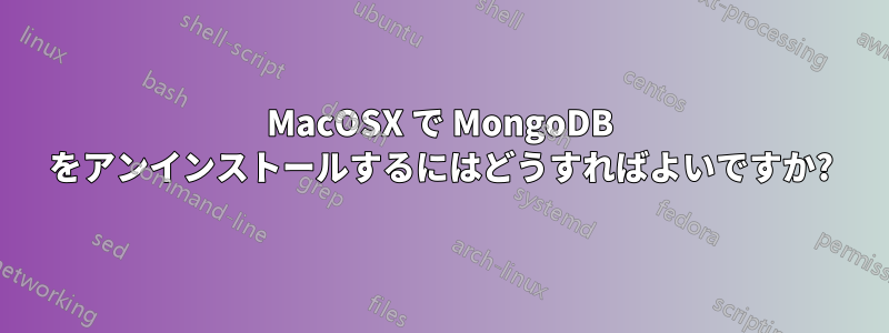 MacOSX で MongoDB をアンインストールするにはどうすればよいですか?