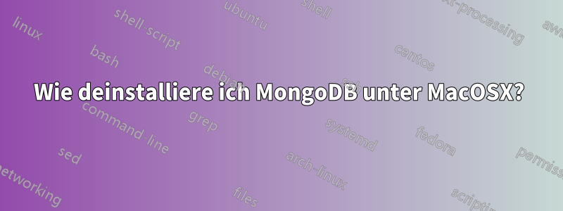 Wie deinstalliere ich MongoDB unter MacOSX?