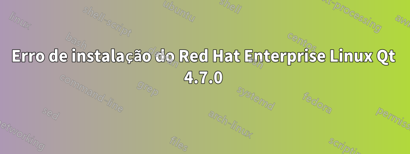 Erro de instalação do Red Hat Enterprise Linux Qt 4.7.0