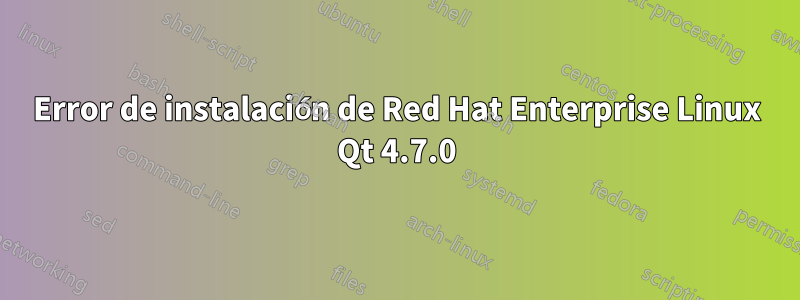 Error de instalación de Red Hat Enterprise Linux Qt 4.7.0