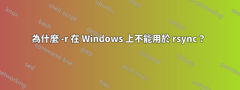 為什麼 -r 在 Windows 上不能用於 rsync？