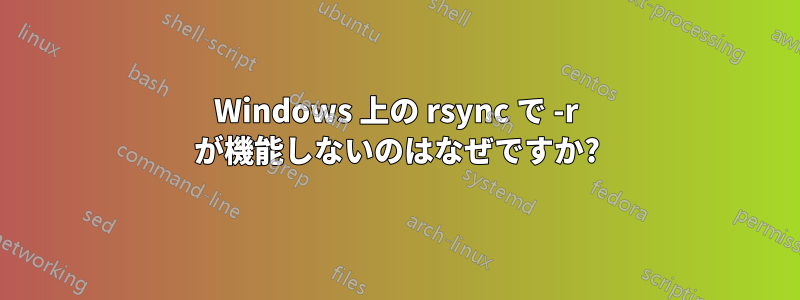 Windows 上の rsync で -r が機能しないのはなぜですか?