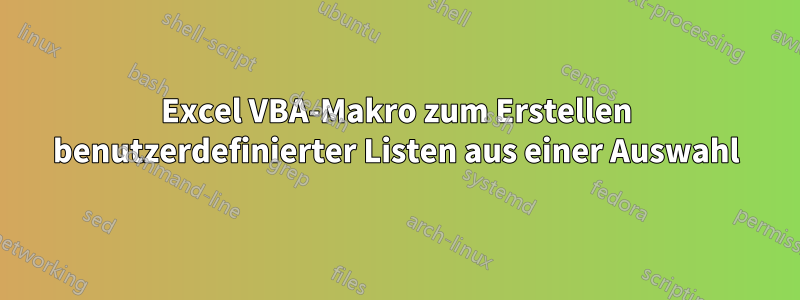 Excel VBA-Makro zum Erstellen benutzerdefinierter Listen aus einer Auswahl