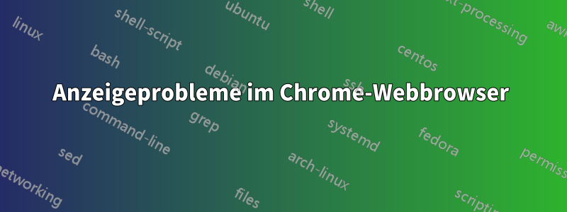 Anzeigeprobleme im Chrome-Webbrowser