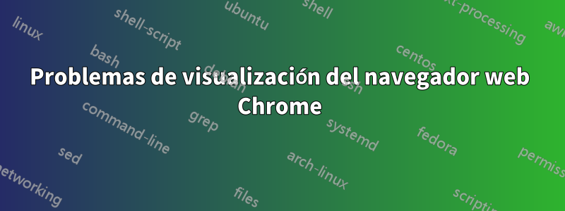 Problemas de visualización del navegador web Chrome