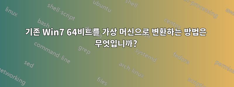 기존 Win7 64비트를 가상 머신으로 변환하는 방법은 무엇입니까?