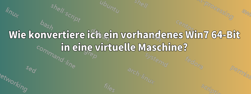 Wie konvertiere ich ein vorhandenes Win7 64-Bit in eine virtuelle Maschine?