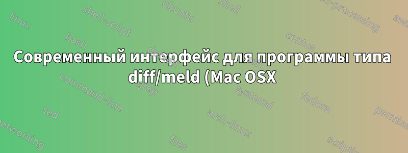 Современный интерфейс для программы типа diff/meld (Mac OSX)