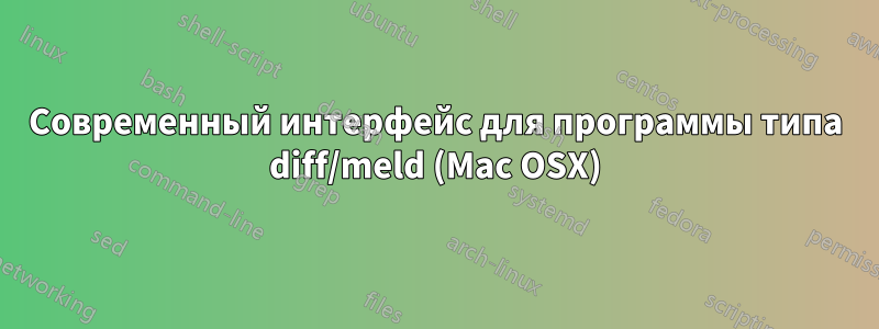 Современный интерфейс для программы типа diff/meld (Mac OSX)