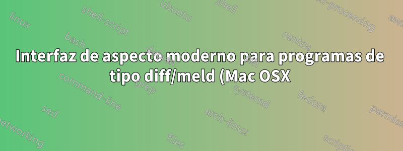 Interfaz de aspecto moderno para programas de tipo diff/meld (Mac OSX)