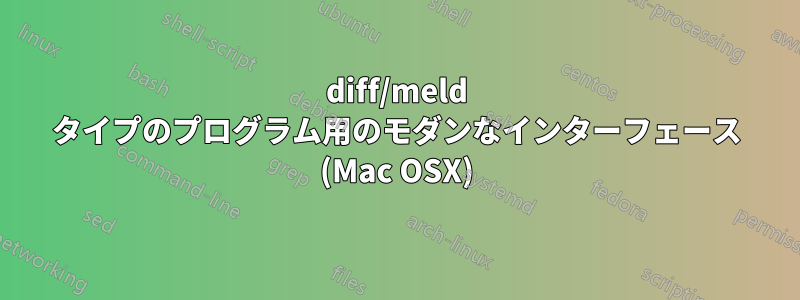 diff/meld タイプのプログラム用のモダンなインターフェース (Mac OSX)