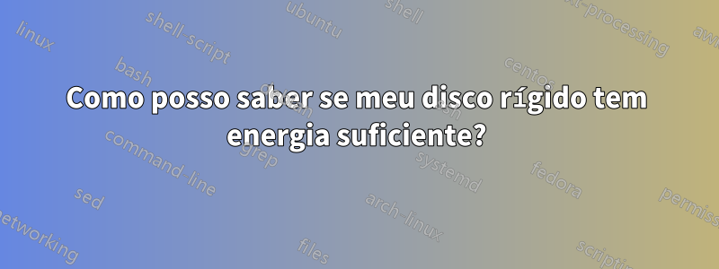 Como posso saber se meu disco rígido tem energia suficiente?