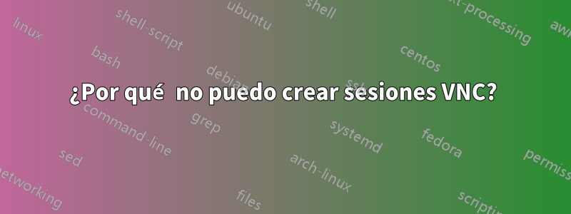 ¿Por qué no puedo crear sesiones VNC?