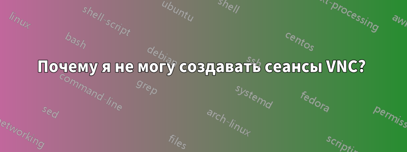 Почему я не могу создавать сеансы VNC?