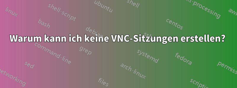 Warum kann ich keine VNC-Sitzungen erstellen?