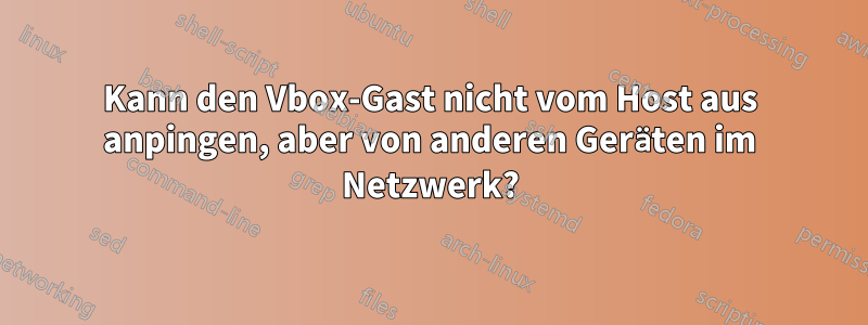 Kann den Vbox-Gast nicht vom Host aus anpingen, aber von anderen Geräten im Netzwerk?