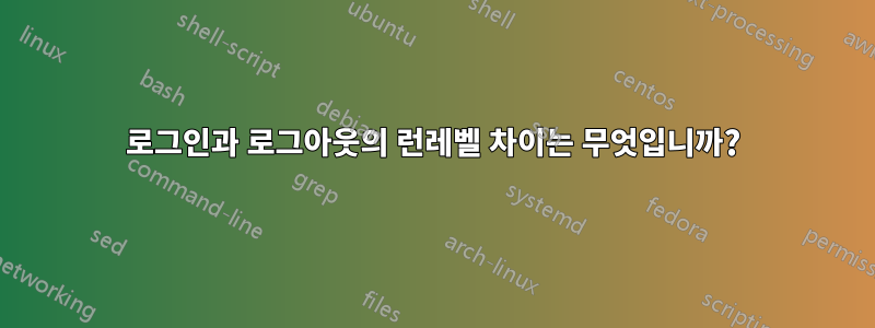 로그인과 로그아웃의 런레벨 차이는 무엇입니까?