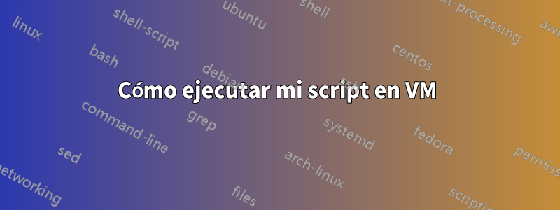 Cómo ejecutar mi script en VM