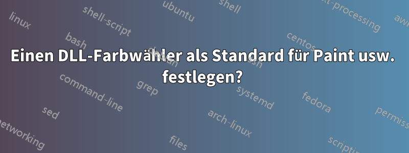 Einen DLL-Farbwähler als Standard für Paint usw. festlegen?