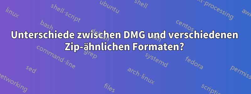 Unterschiede zwischen DMG und verschiedenen Zip-ähnlichen Formaten?