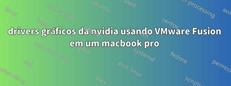 drivers gráficos da nvidia usando VMware Fusion em um macbook pro