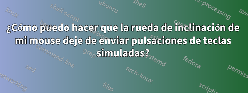 ¿Cómo puedo hacer que la rueda de inclinación de mi mouse deje de enviar pulsaciones de teclas simuladas?